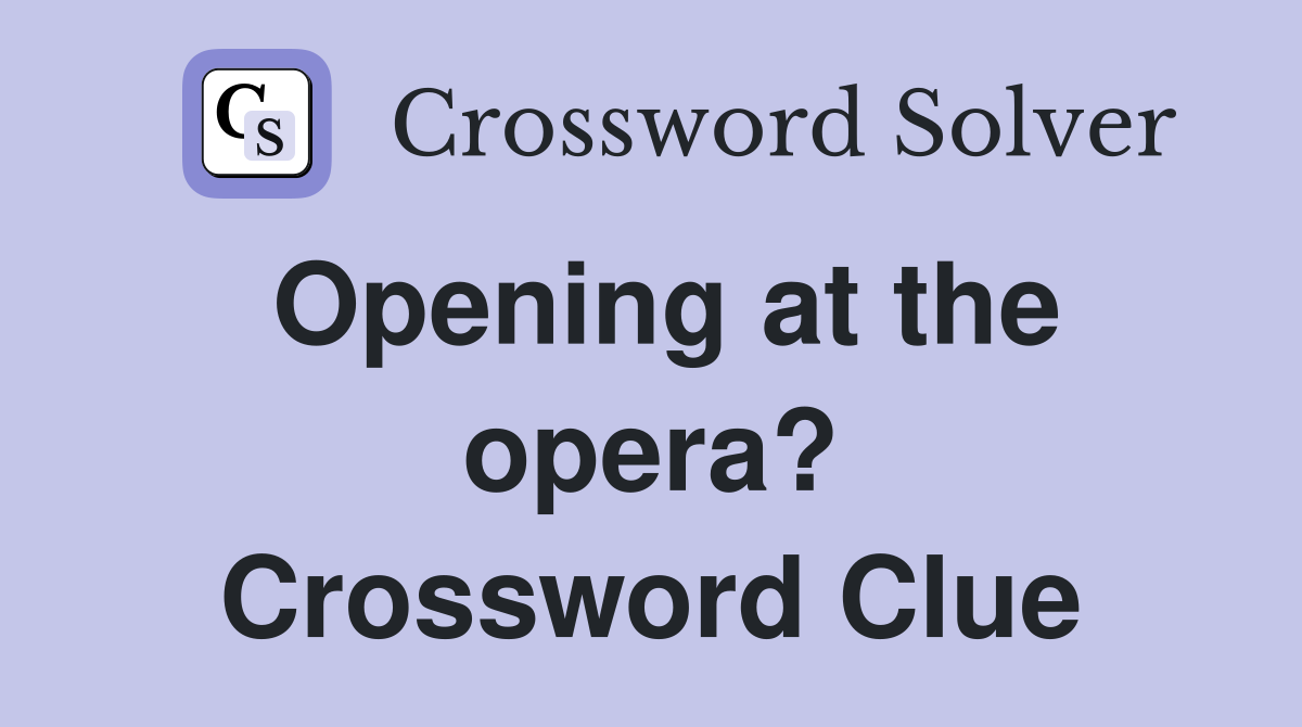 Opening at the opera? Crossword Clue