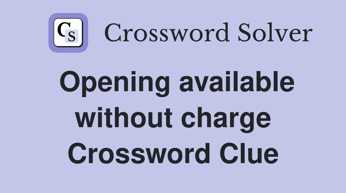 Opening available without charge Crossword Clue