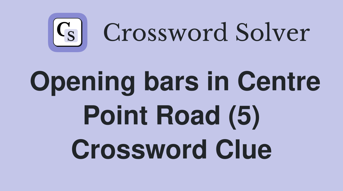 Opening bars in Centre Point Road (5) Crossword Clue