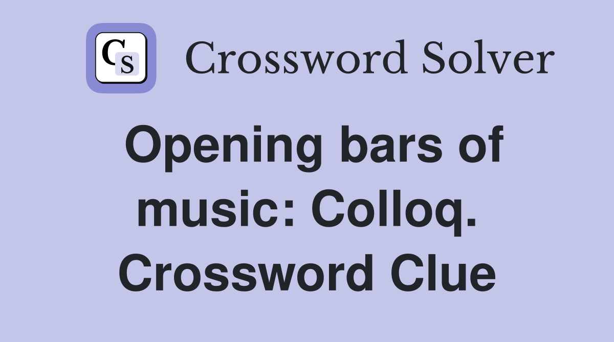 Opening bars of music: Colloq. Crossword Clue
