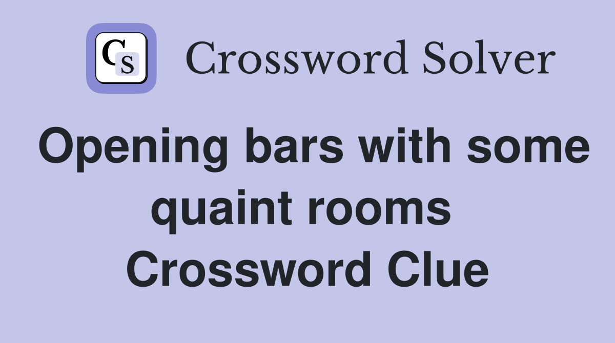 Opening bars with some quaint rooms  Crossword Clue