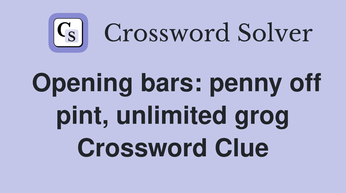 Opening bars: penny off pint, unlimited grog Crossword Clue