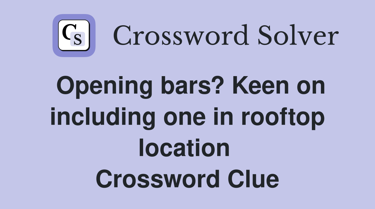 Opening bars? Keen on including one in rooftop location  Crossword Clue
