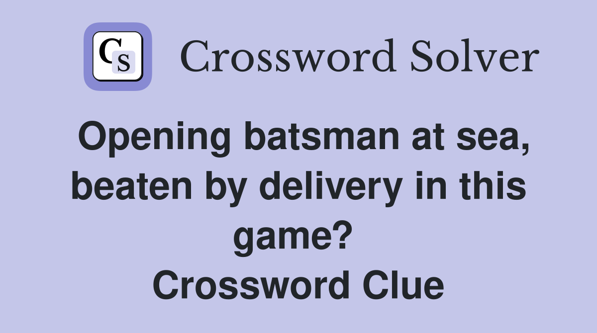 Opening batsman at sea, beaten by delivery in this game?  Crossword Clue