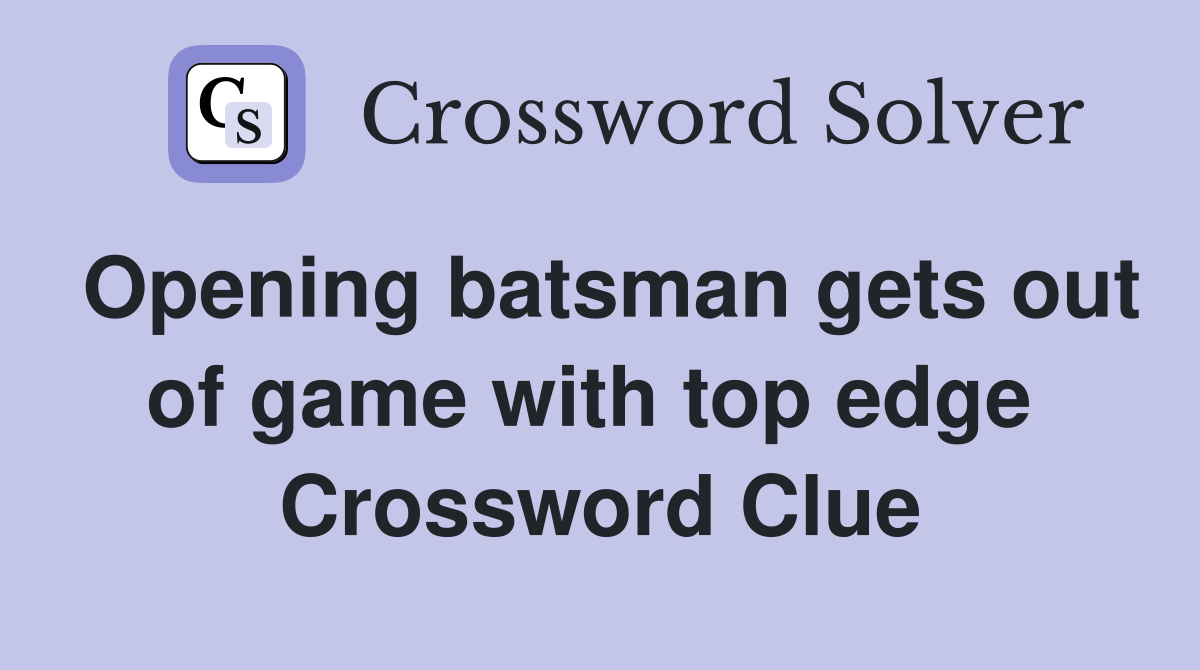 Opening batsman gets out of game with top edge  Crossword Clue
