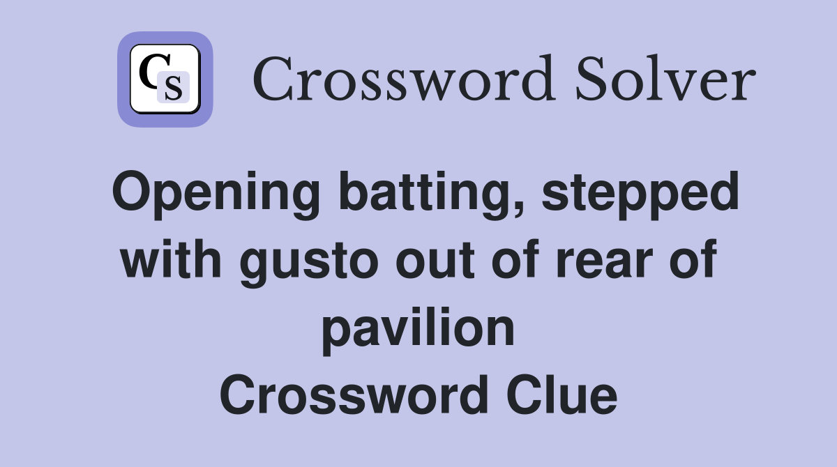 Opening batting, stepped with gusto out of rear of pavilion Crossword Clue