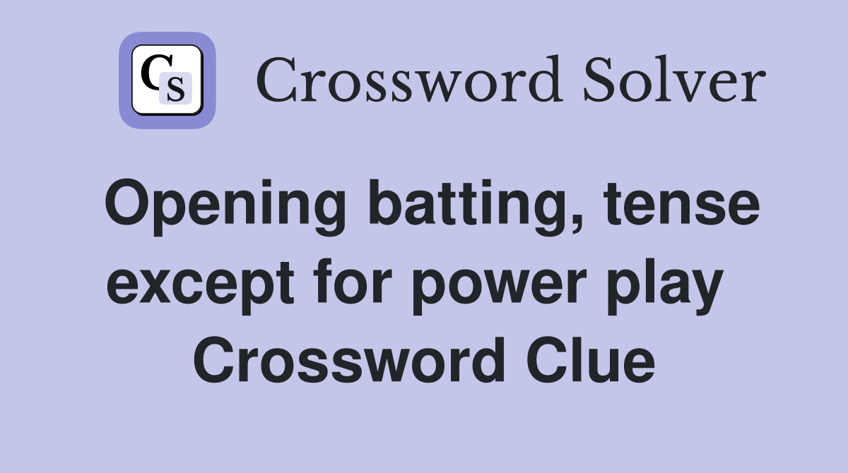 Opening batting, tense except for power play  Crossword Clue