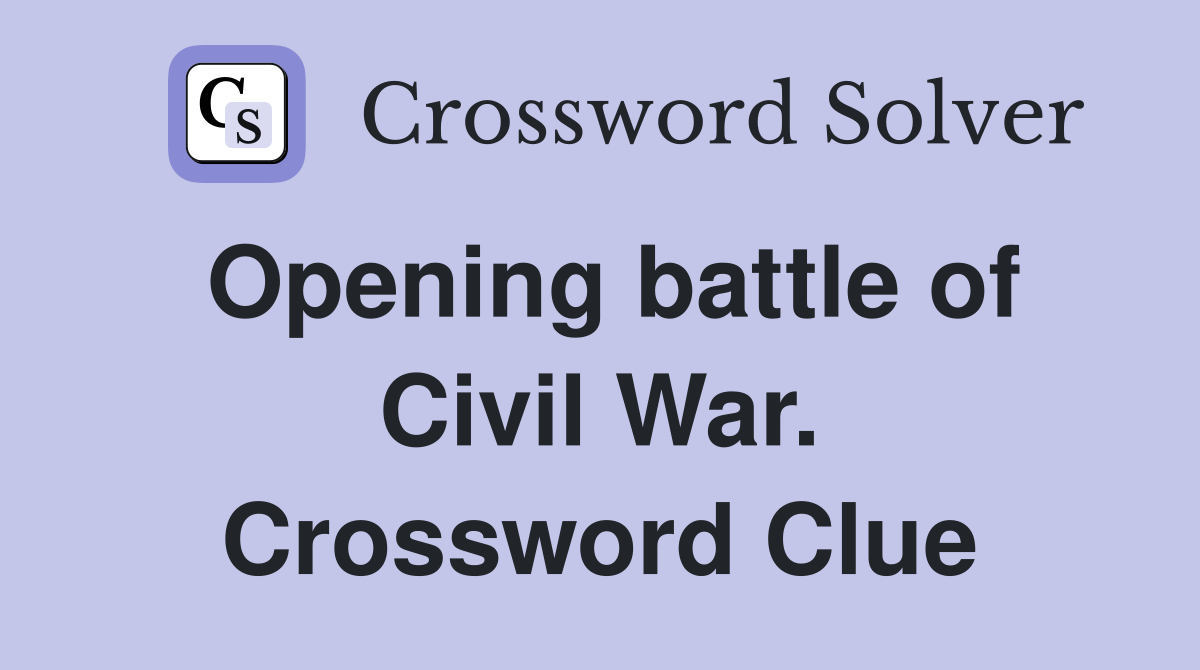 Opening battle of Civil War. Crossword Clue