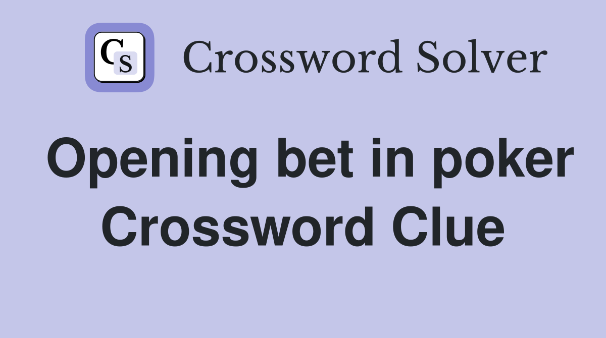 Opening bet in poker Crossword Clue
