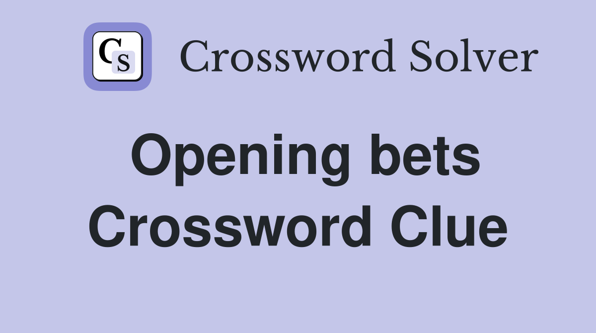 Opening bets Crossword Clue