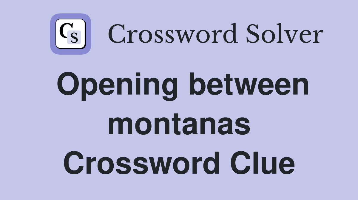 Opening between montanas Crossword Clue