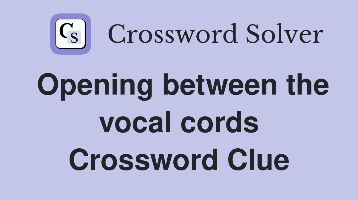Opening between the vocal cords Crossword Clue