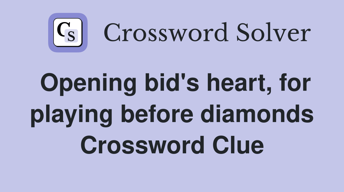 Opening bid's heart, for playing before diamonds Crossword Clue
