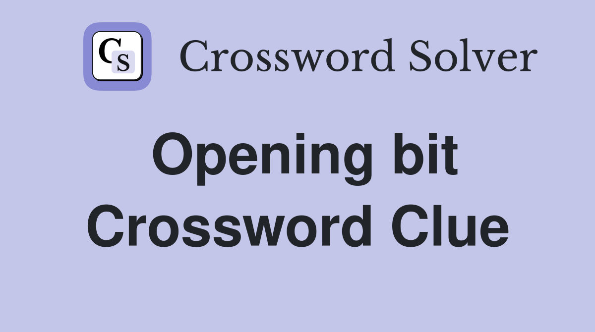 Opening bit Crossword Clue