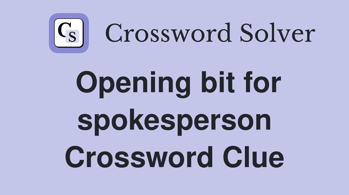 Opening bit for spokesperson Crossword Clue