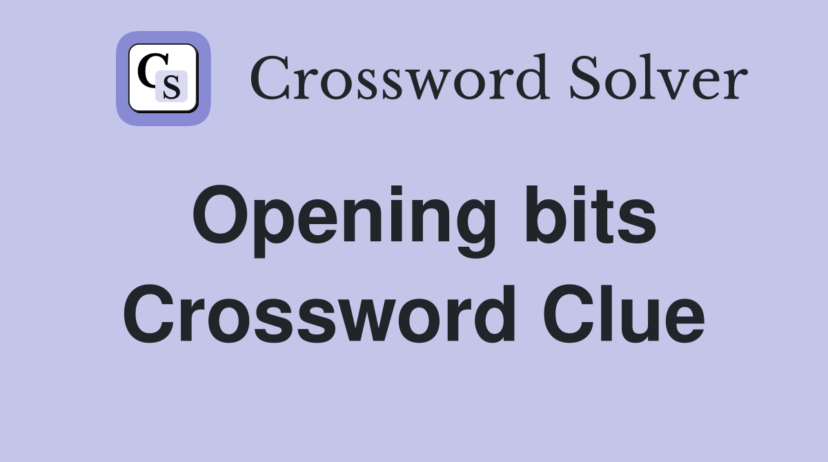 Opening bits Crossword Clue