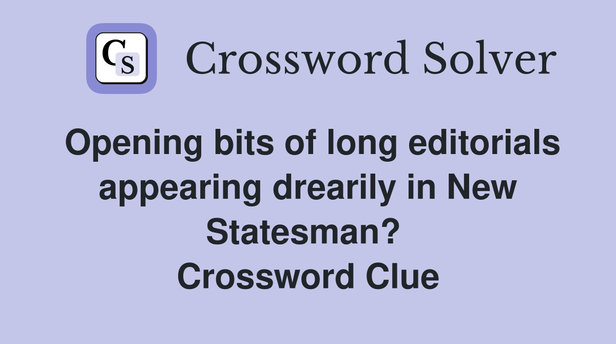 Opening bits of long editorials appearing drearily in New Statesman?  Crossword Clue