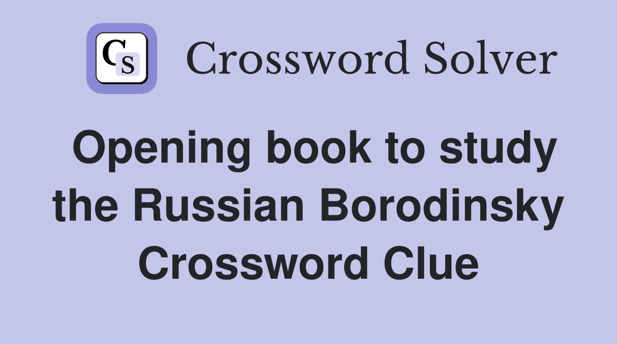 Opening book to study the Russian Borodinsky Crossword Clue