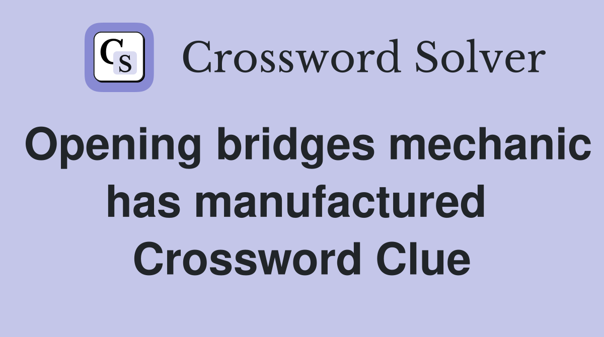 Opening bridges mechanic has manufactured  Crossword Clue