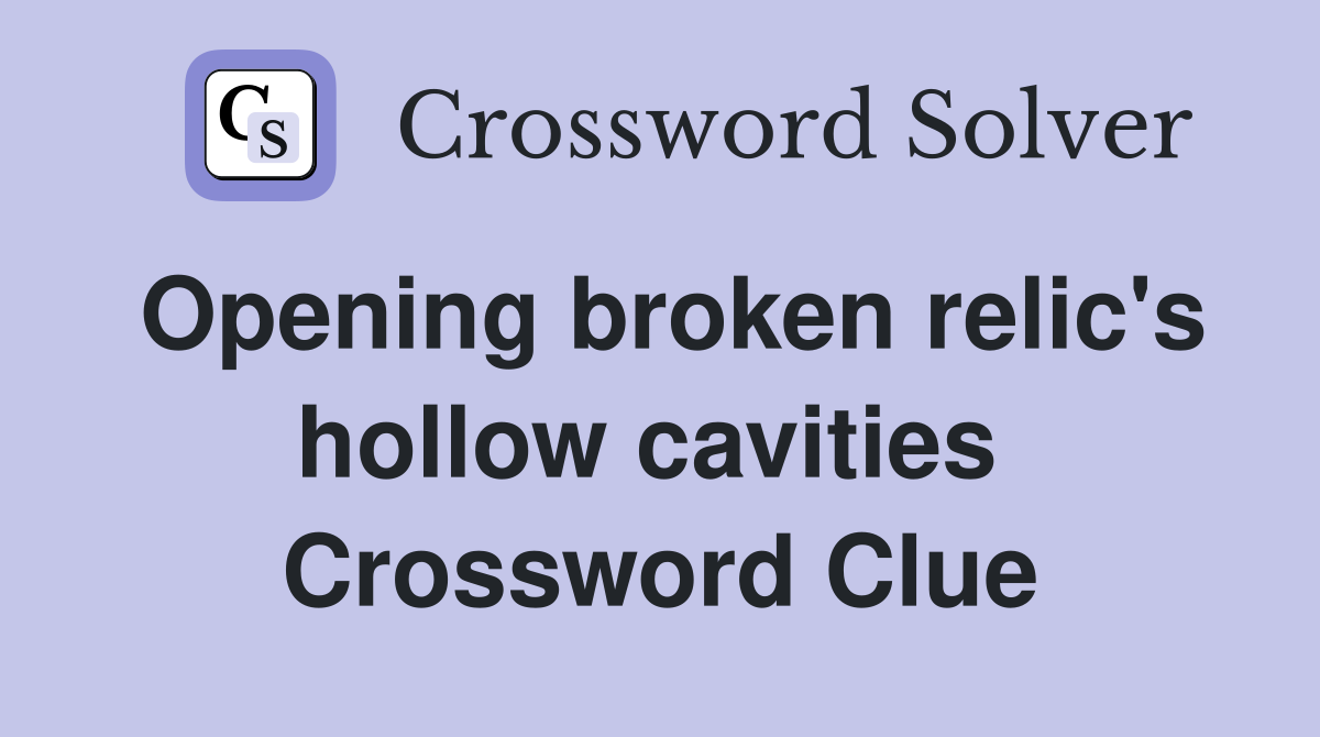 Opening broken relic's hollow cavities  Crossword Clue