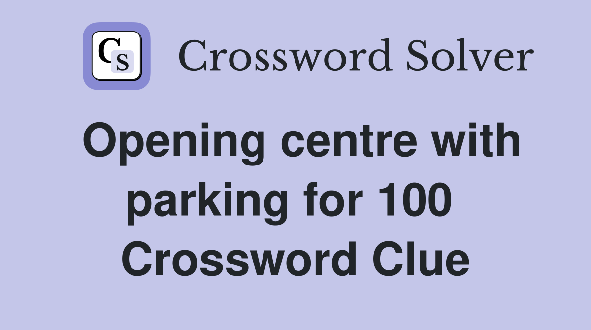 Opening centre with parking for 100  Crossword Clue