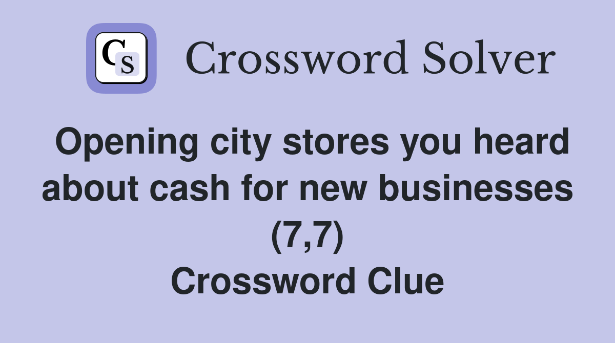 Opening city stores you heard about cash for new businesses (7,7) Crossword Clue