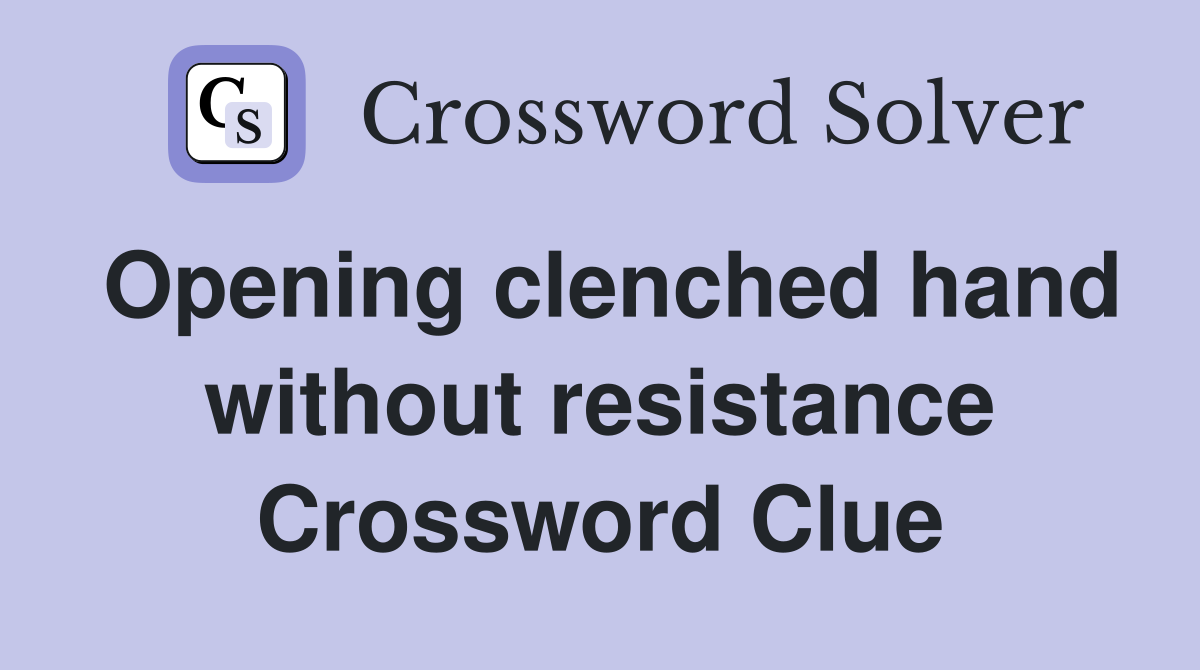 Opening clenched hand without resistance Crossword Clue