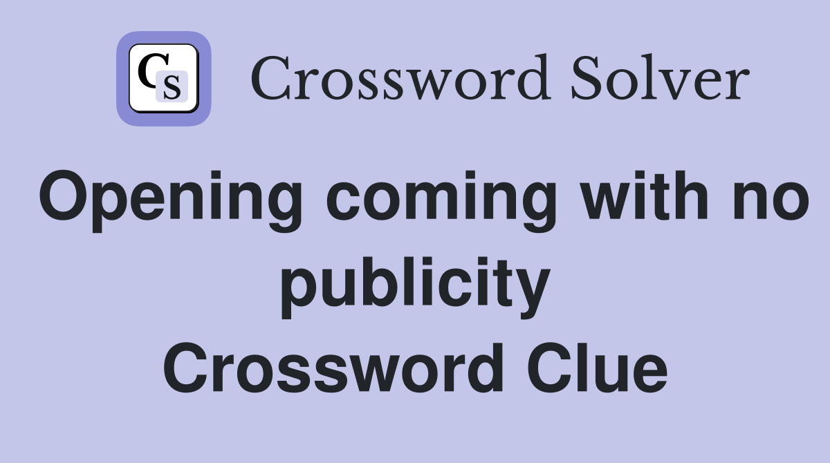 Opening coming with no publicity Crossword Clue