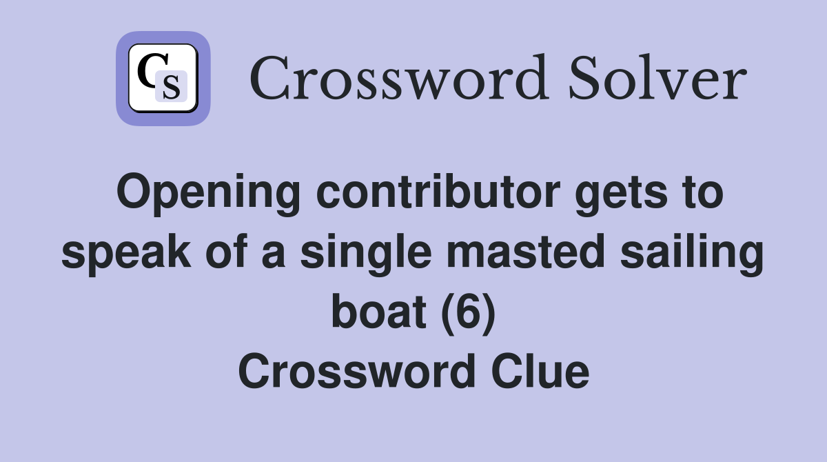 Opening contributor gets to speak of a single masted sailing boat (6) Crossword Clue