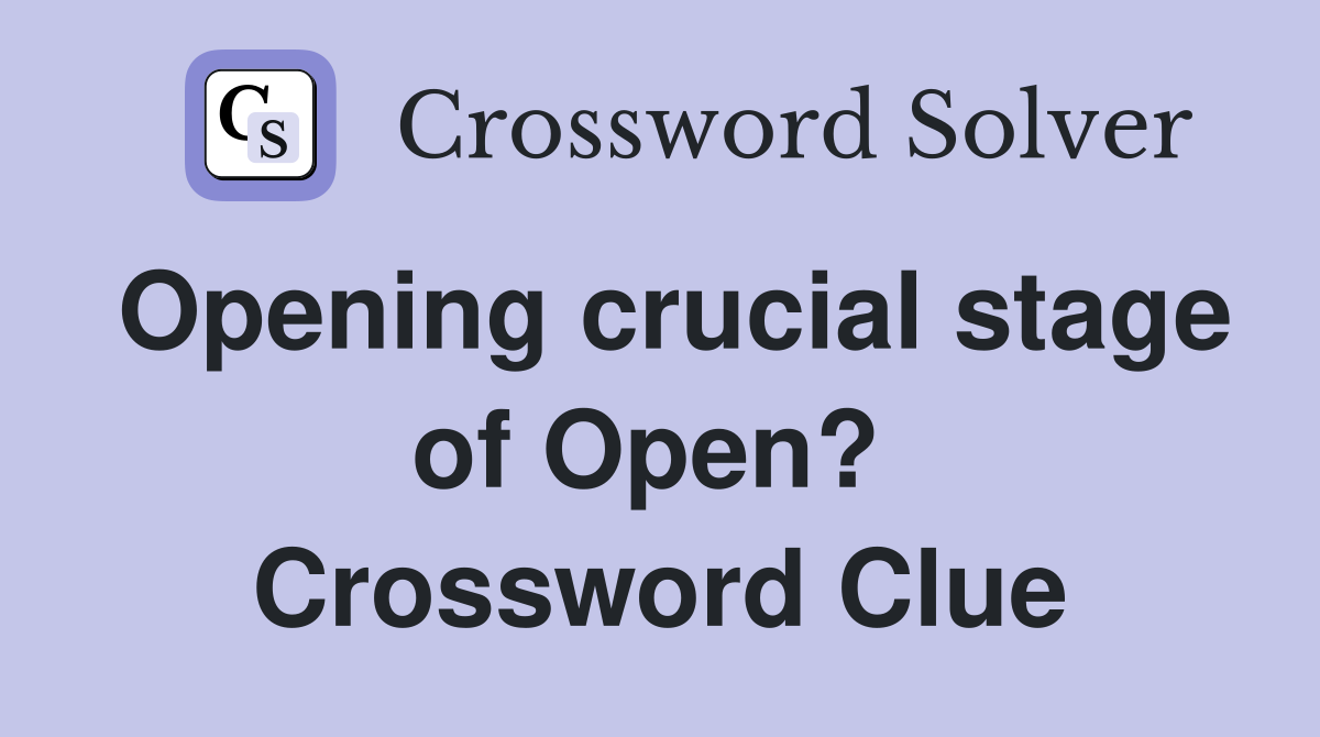 Opening crucial stage of Open?  Crossword Clue