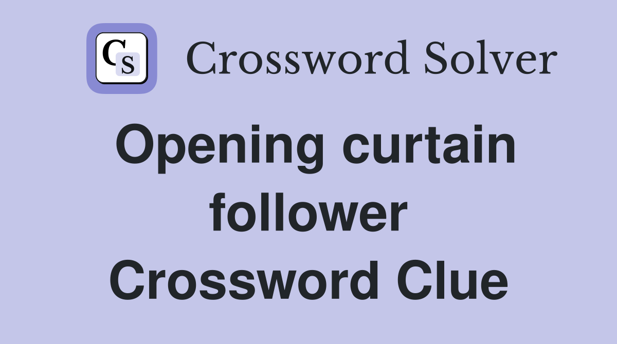 Opening curtain follower Crossword Clue