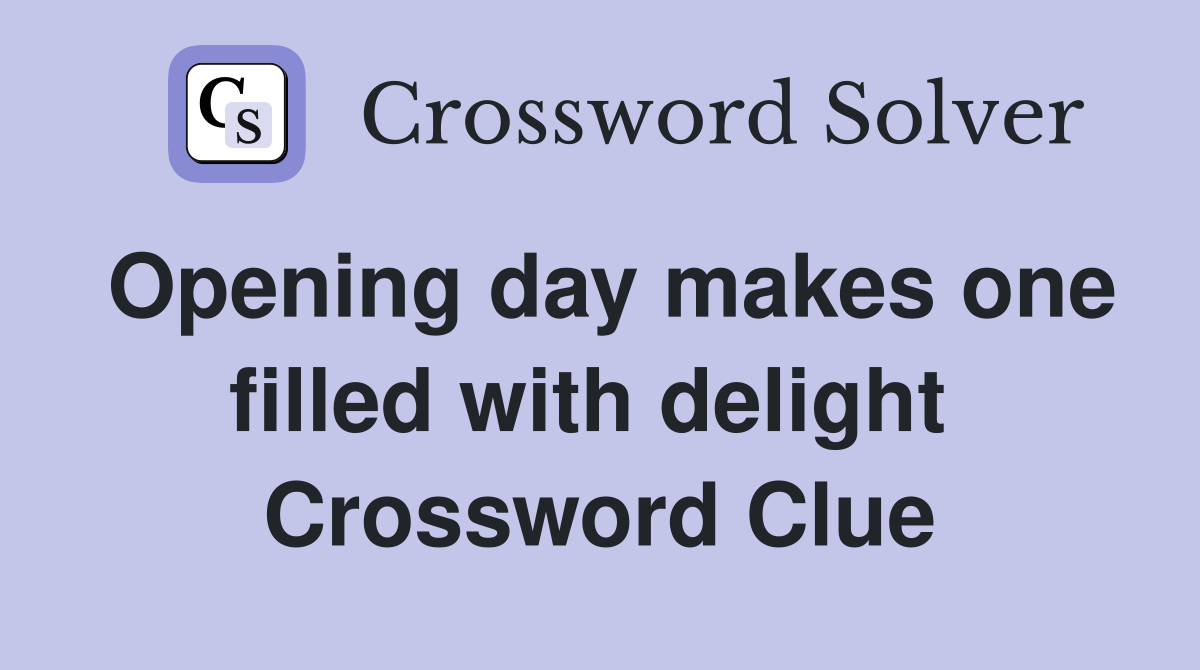 Opening day makes one filled with delight  Crossword Clue