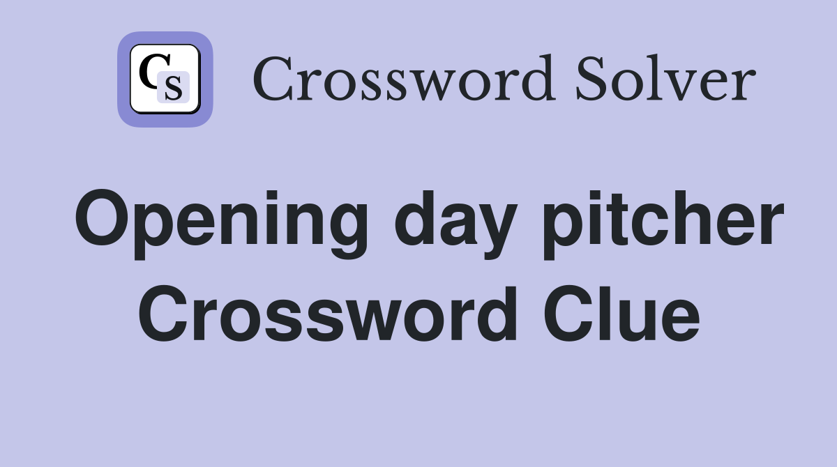 Opening day pitcher Crossword Clue