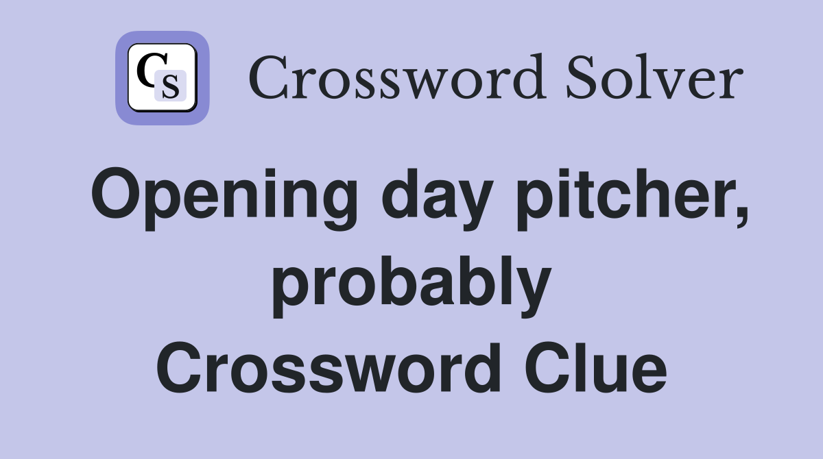 Opening day pitcher, probably Crossword Clue