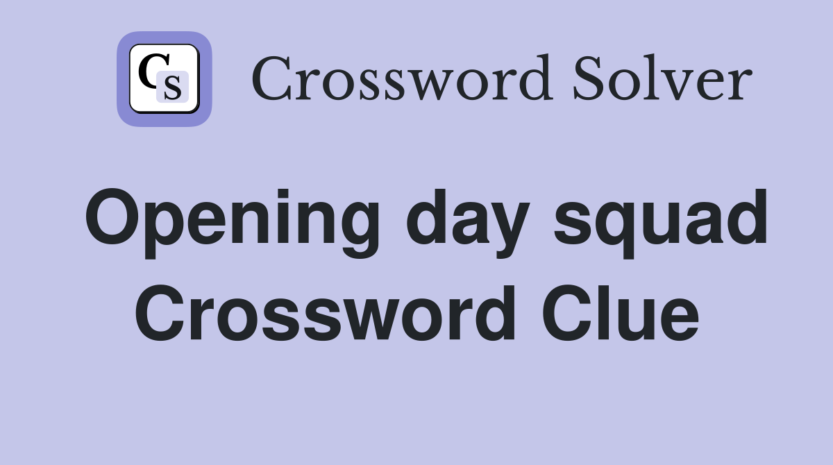 Opening day squad Crossword Clue