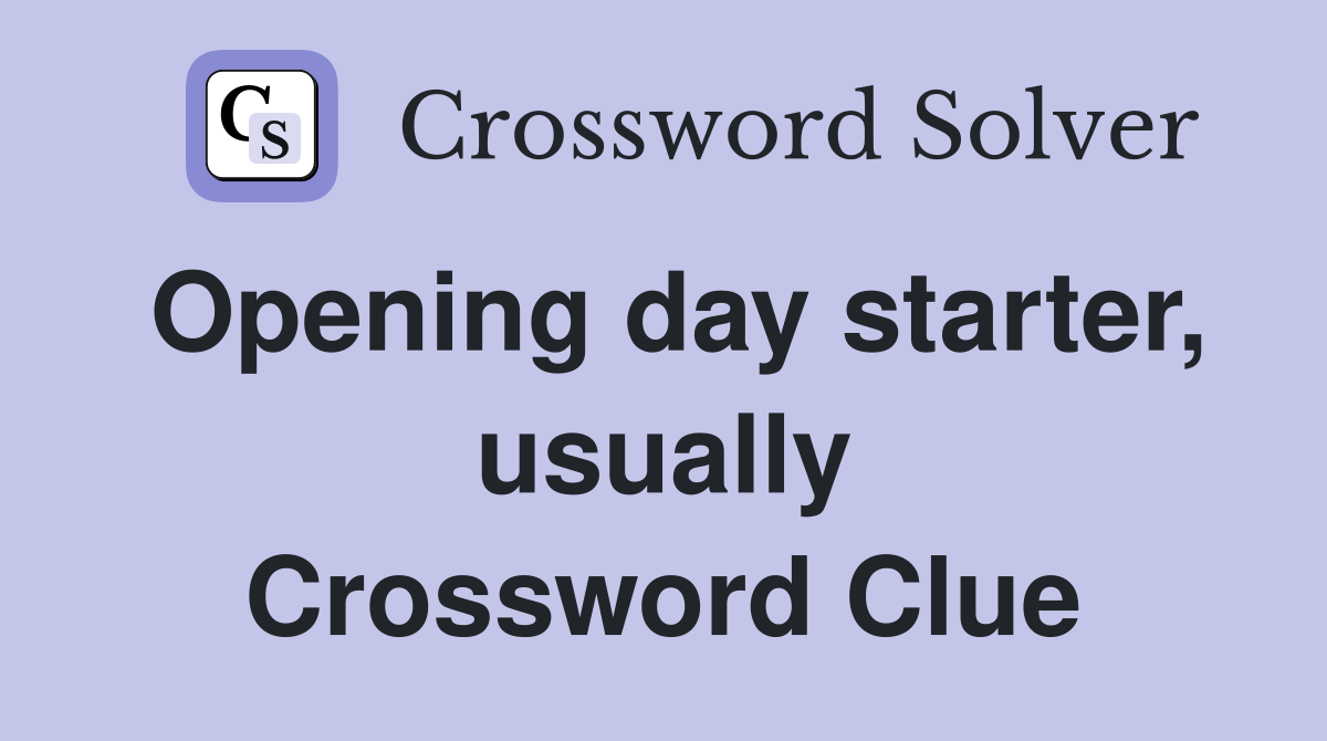Opening day starter, usually Crossword Clue