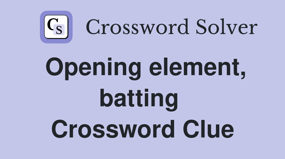 Opening element, batting  Crossword Clue