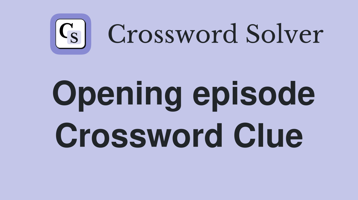 Opening episode Crossword Clue