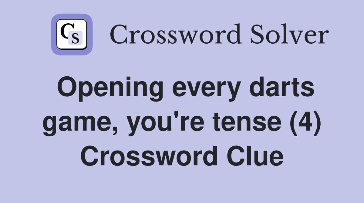 Opening every darts game, you're tense (4) Crossword Clue