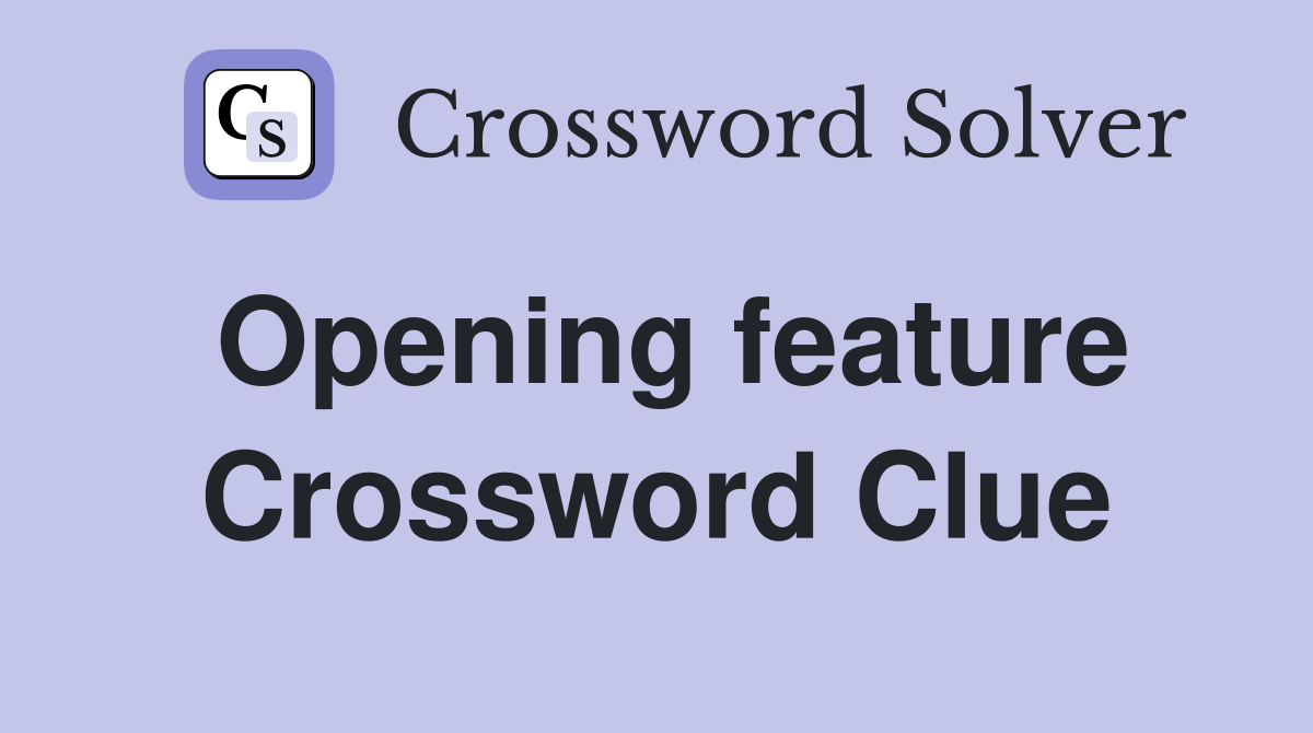 Opening feature Crossword Clue