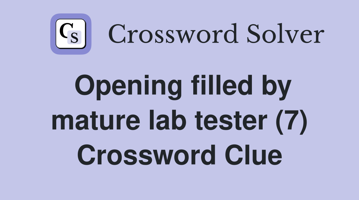 Opening filled by mature lab tester (7) Crossword Clue