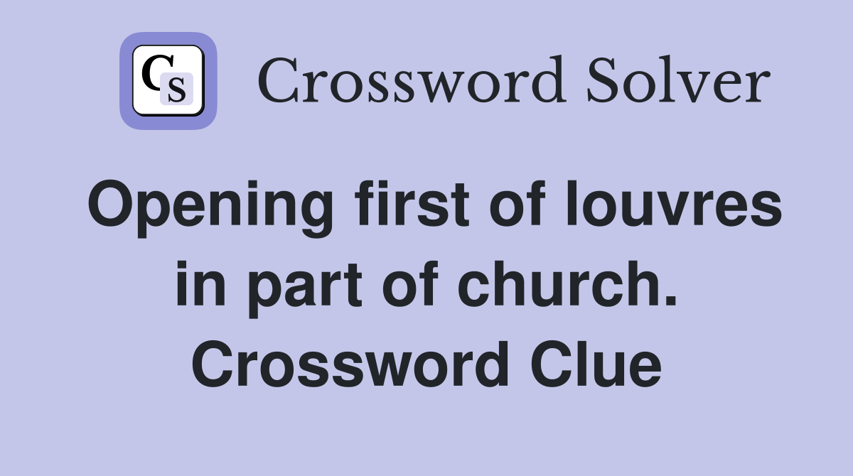 Opening first of louvres in part of church. Crossword Clue