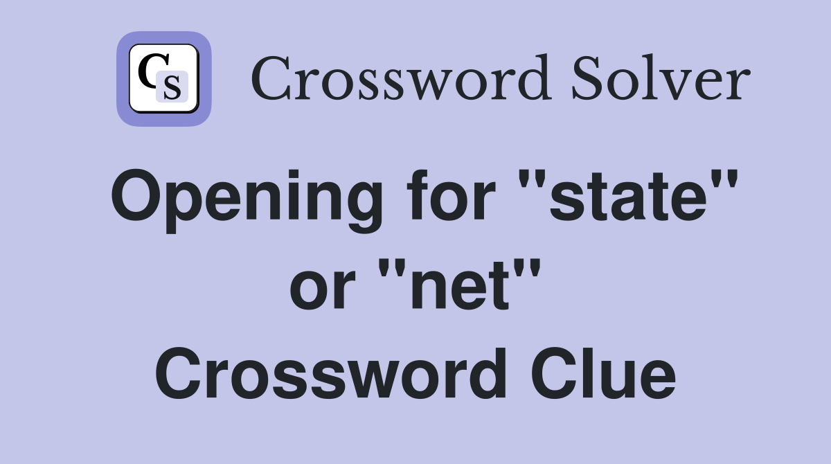 Opening for "state" or "net" Crossword Clue