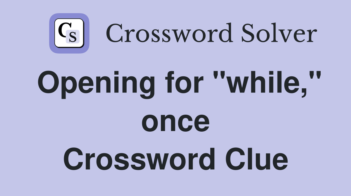 Opening for "while," once Crossword Clue