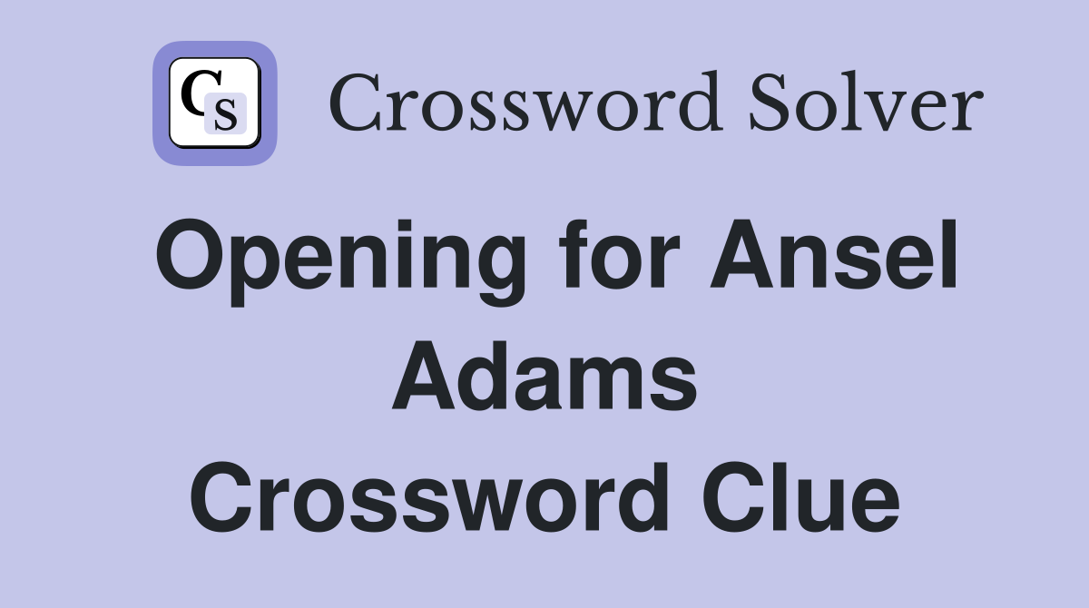 Opening for Ansel Adams Crossword Clue