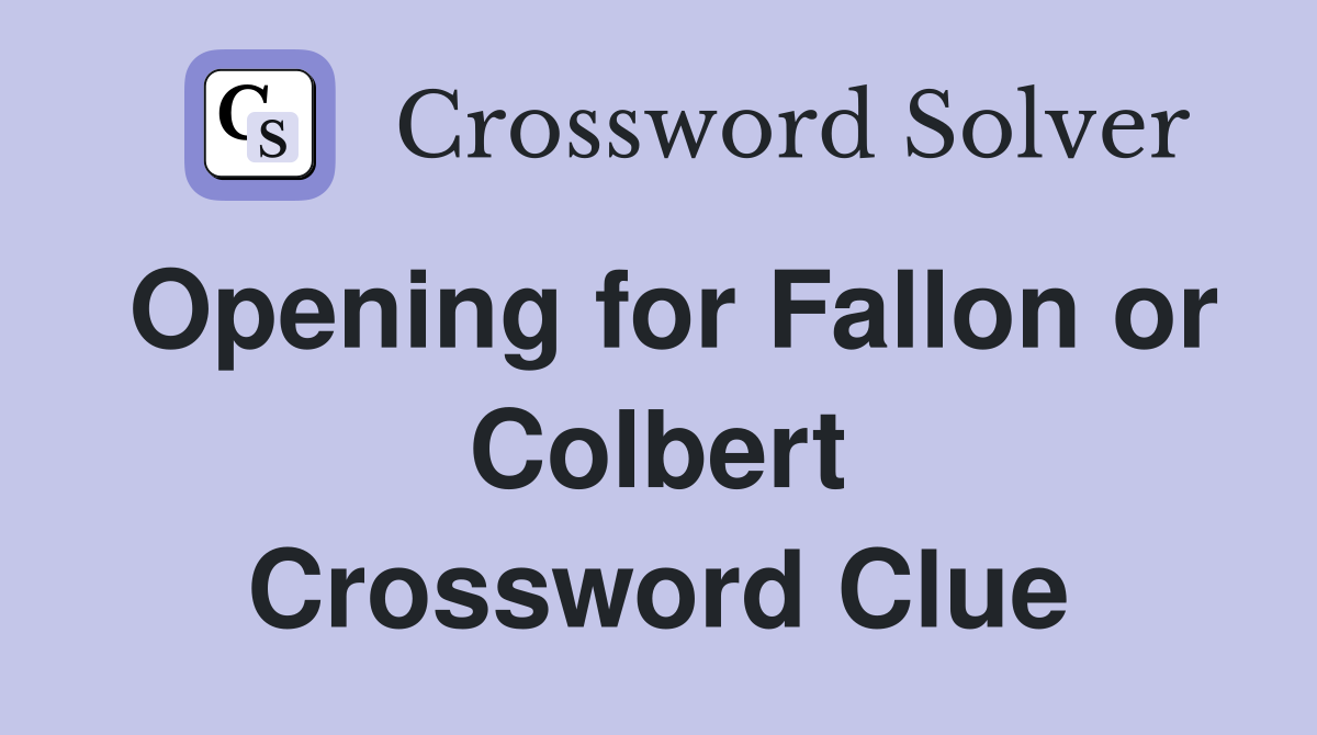 Opening for Fallon or Colbert Crossword Clue