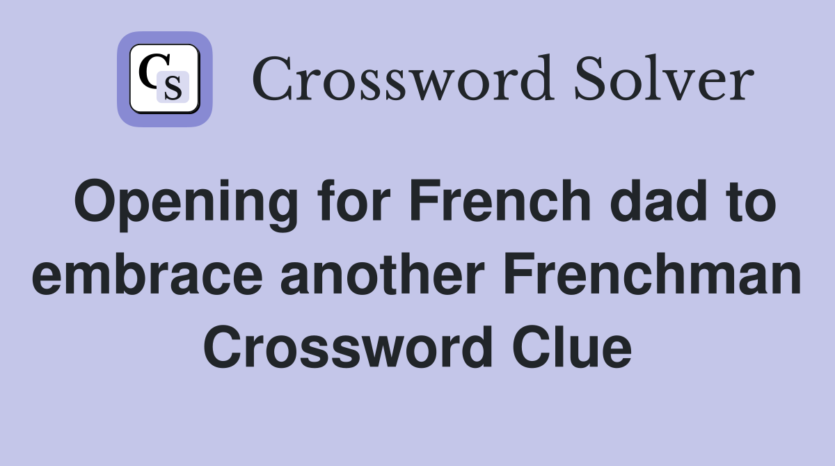 Opening for French dad to embrace another Frenchman Crossword Clue