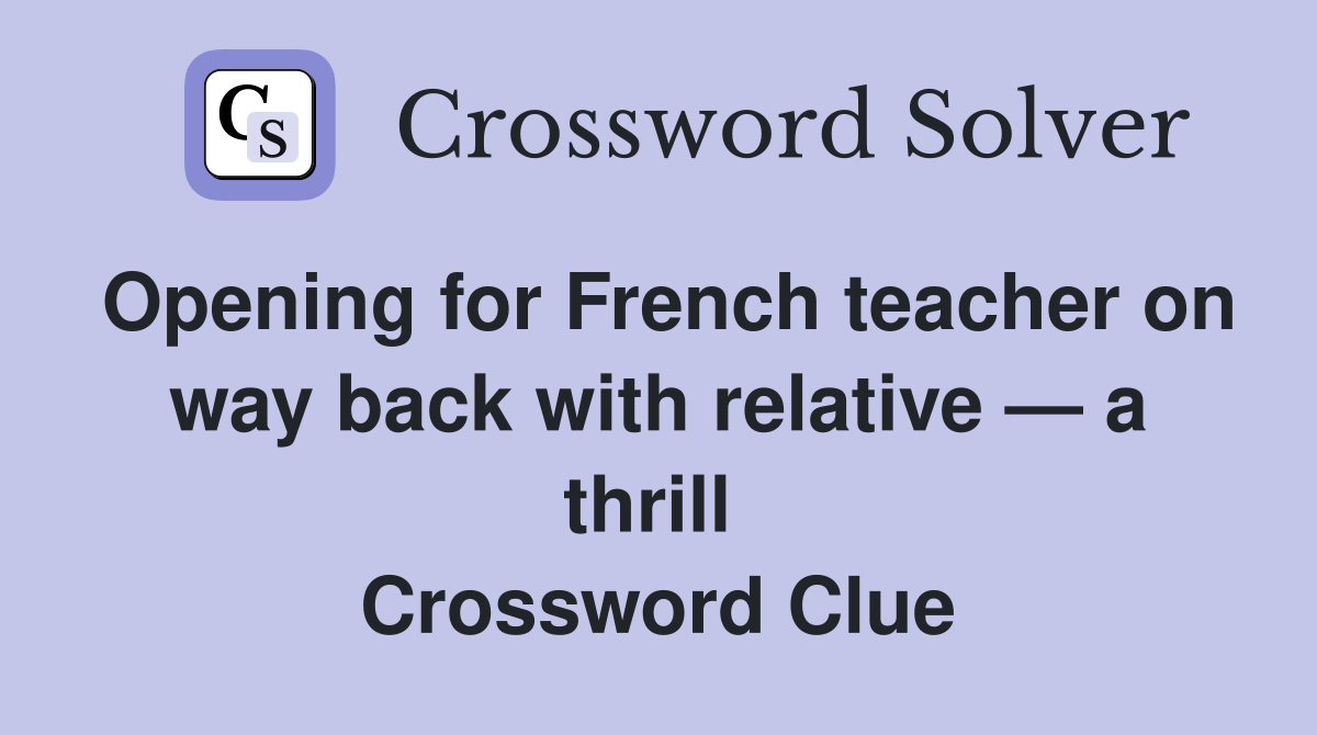 Opening for French teacher on way back with relative — a thrill  Crossword Clue
