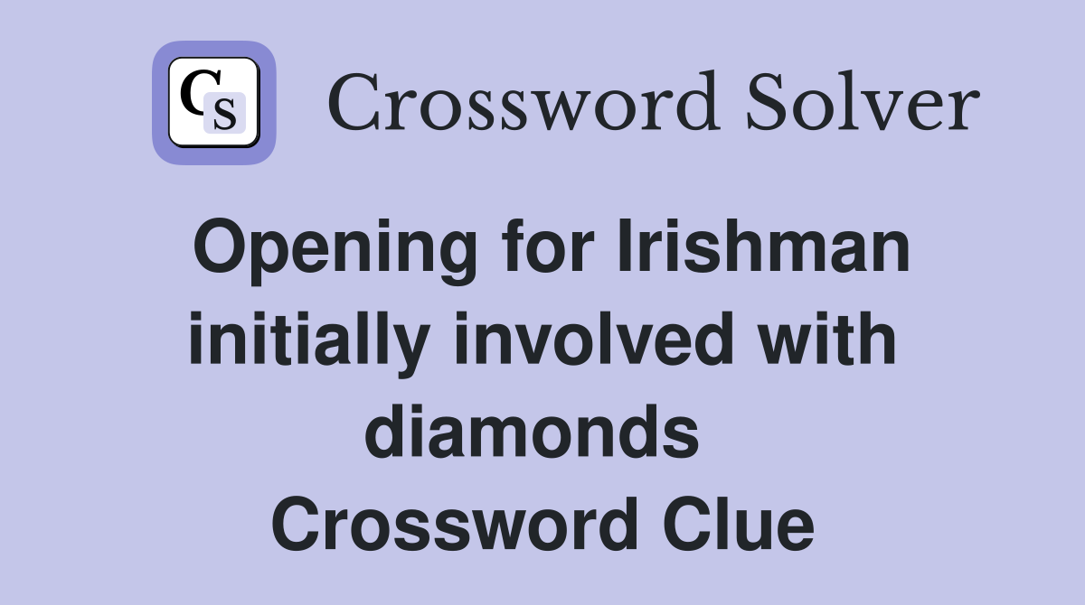 Opening for Irishman initially involved with diamonds  Crossword Clue
