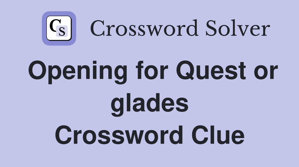Opening for Quest or glades Crossword Clue